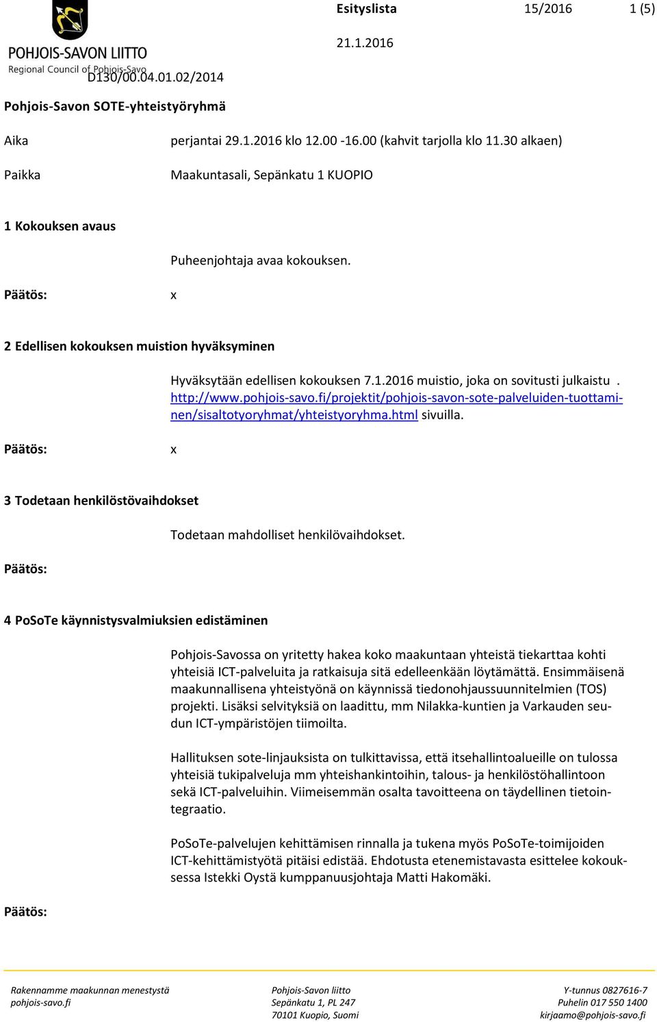 http://www.pohjois-savo.fi/projektit/pohjois-savon-sote-palveluiden-tuottaminen/sisaltotyoryhmat/yhteistyoryhma.html sivuilla. 3 Todetaan henkilöstövaihdokset Todetaan mahdolliset henkilövaihdokset.