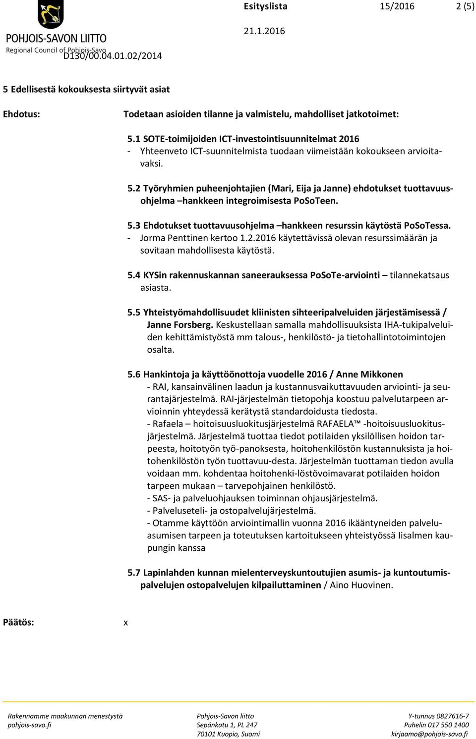 2 Työryhmien puheenjohtajien (Mari, Eija ja Janne) ehdotukset tuottavuusohjelma hankkeen integroimisesta PoSoTeen. 5.3 Ehdotukset tuottavuusohjelma hankkeen resurssin käytöstä PoSoTessa.