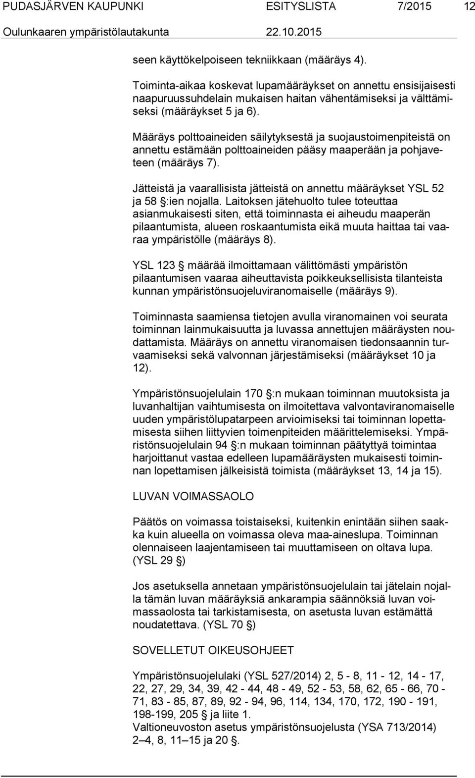 Määräys polttoaineiden säilytyksestä ja suojaustoimenpiteistä on an net tu estämään polttoaineiden pääsy maaperään ja poh ja veteen (määräys 7).