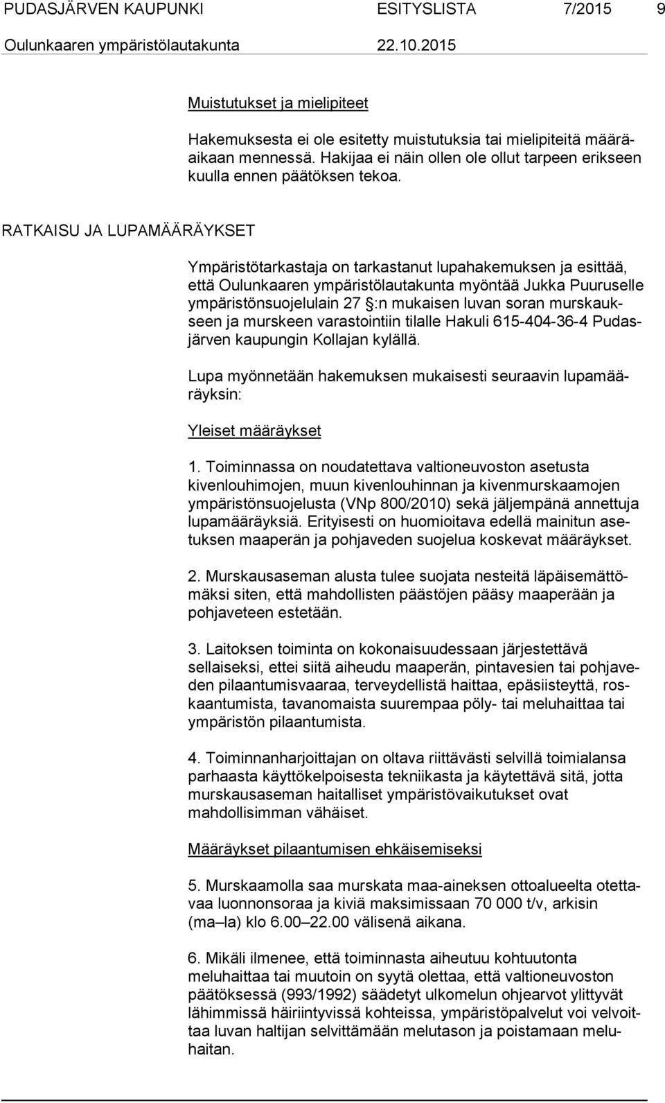 RATKAISU JA LUPAMÄÄRÄYKSET Ympäristötarkastaja on tarkastanut lupahakemuksen ja esittää, et tä Oulunkaaren ympäristölautakunta myöntää Jukka Puuruselle ym pä ris tön suo je lu lain 27 :n mukaisen