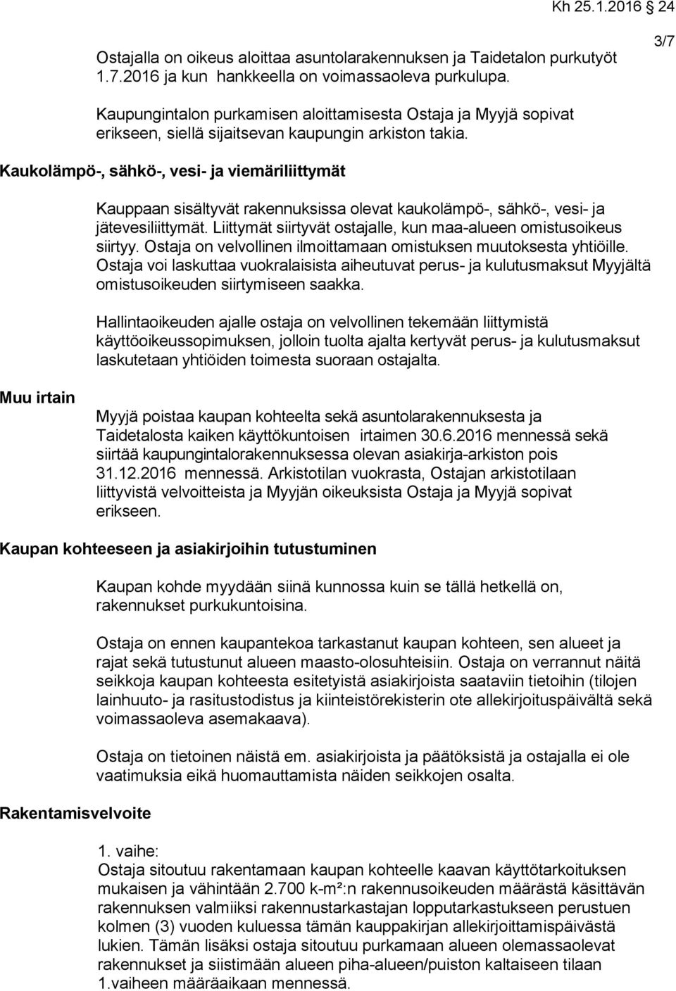 Kaukolämpö-, sähkö-, vesi- ja viemäriliittymät Kauppaan sisältyvät rakennuksissa olevat kaukolämpö-, sähkö-, vesi- ja jätevesiliittymät.