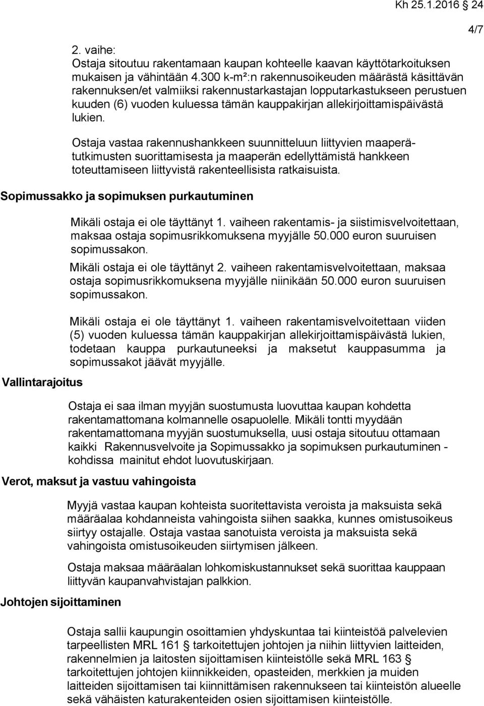 Ostaja vastaa rakennushankkeen suunnitteluun liittyvien maaperätutkimusten suorittamisesta ja maaperän edellyttämistä hankkeen toteuttamiseen liittyvistä rakenteellisista ratkaisuista.