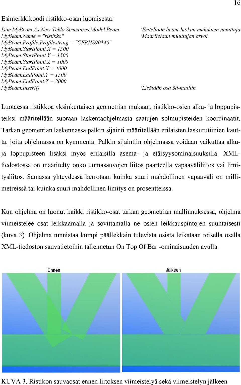 Insert() 'Esitellään beam-luokan mukainen muuttuja 'Määritetään muuttujan arvot 'Lisätään osa 3d-malliin Luotaessa ristikkoa yksinkertaisen geometrian mukaan, ristikko-osien alku- ja loppupisteiksi