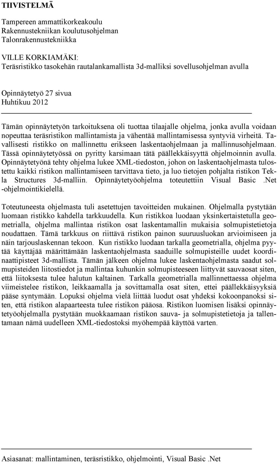 virheitä. Tavallisesti ristikko on mallinnettu erikseen laskentaohjelmaan ja mallinnusohjelmaan. Tässä opinnäytetyössä on pyritty karsimaan tätä päällekkäisyyttä ohjelmoinnin avulla.