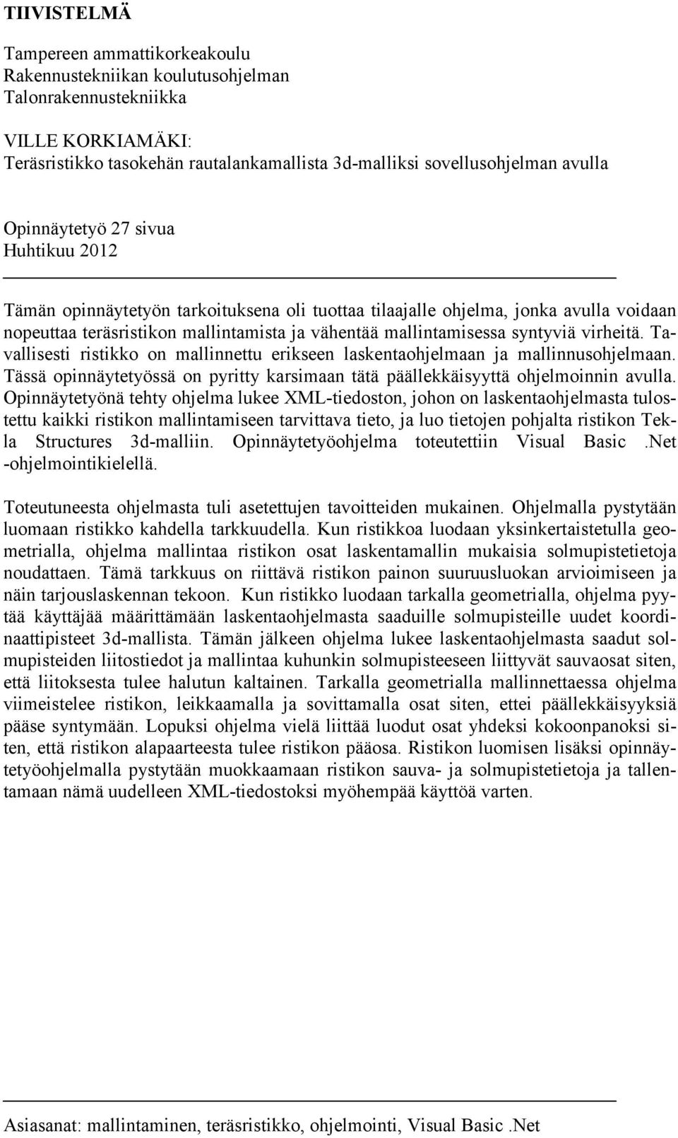 virheitä. Tavallisesti ristikko on mallinnettu erikseen laskentaohjelmaan ja mallinnusohjelmaan. Tässä opinnäytetyössä on pyritty karsimaan tätä päällekkäisyyttä ohjelmoinnin avulla.