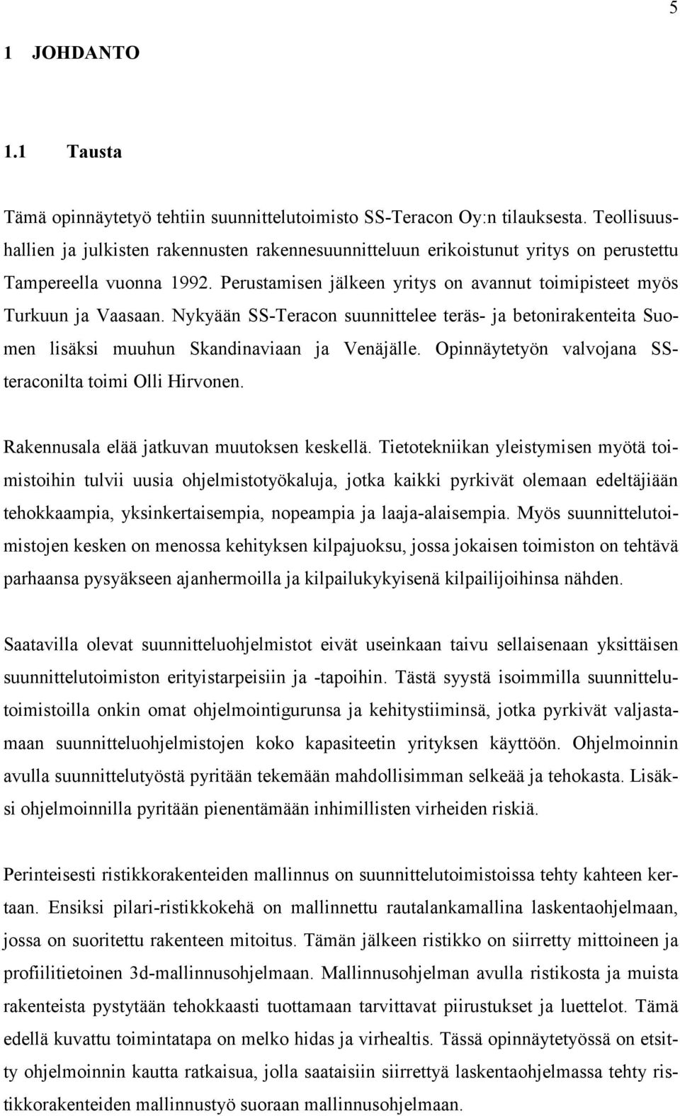 Nykyään SS-Teracon suunnittelee teräs- ja betonirakenteita Suomen lisäksi muuhun Skandinaviaan ja Venäjälle. Opinnäytetyön valvojana SSteraconilta toimi Olli Hirvonen.