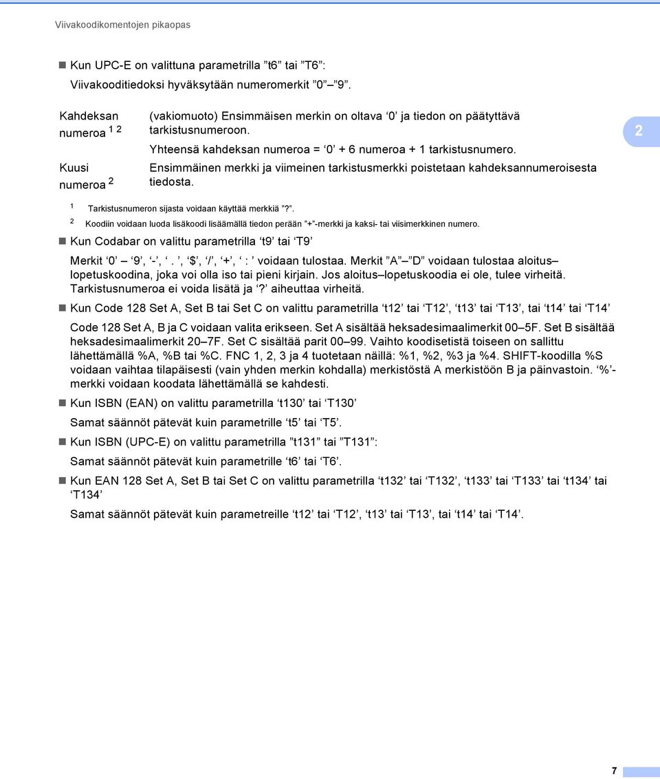 Ensimmäinen merkki ja viimeinen tarkistusmerkki poistetaan kahdeksannumeroisesta tiedosta. 1 Tarkistusnumeron sijasta voidaan käyttää merkkiä?