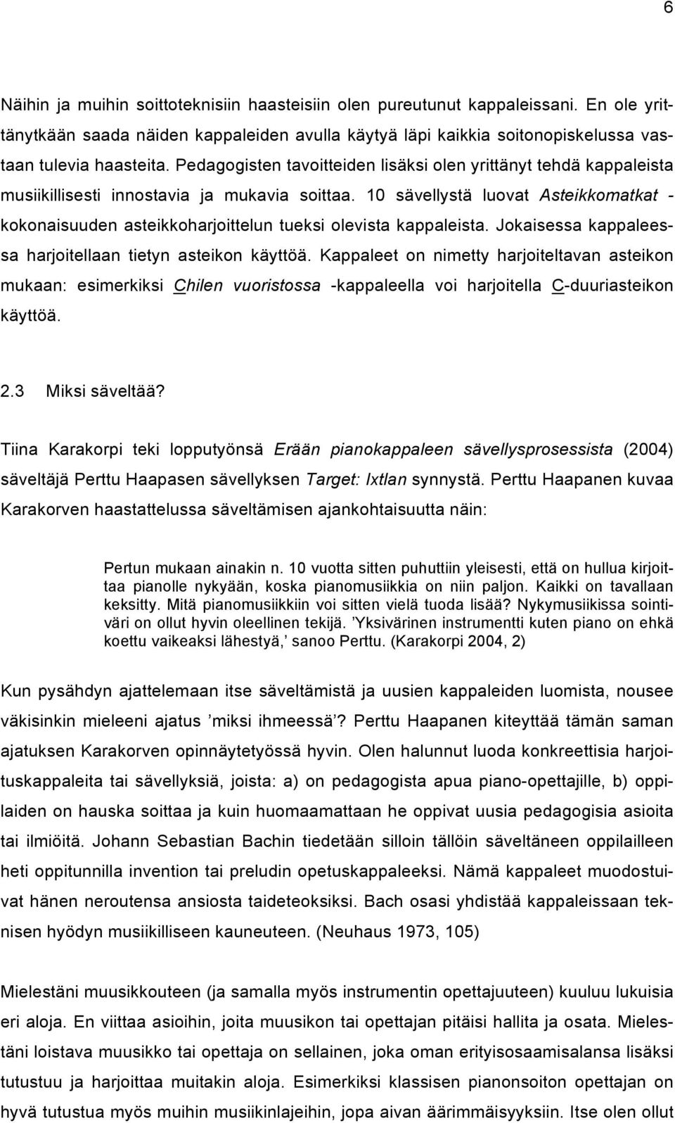 10 sävellystä luovat Asteikkomatkat - kokonaisuuden asteikkoharjoittelun tueksi olevista kappaleista. Jokaisessa kappaleessa harjoitellaan tietyn asteikon käyttöä.