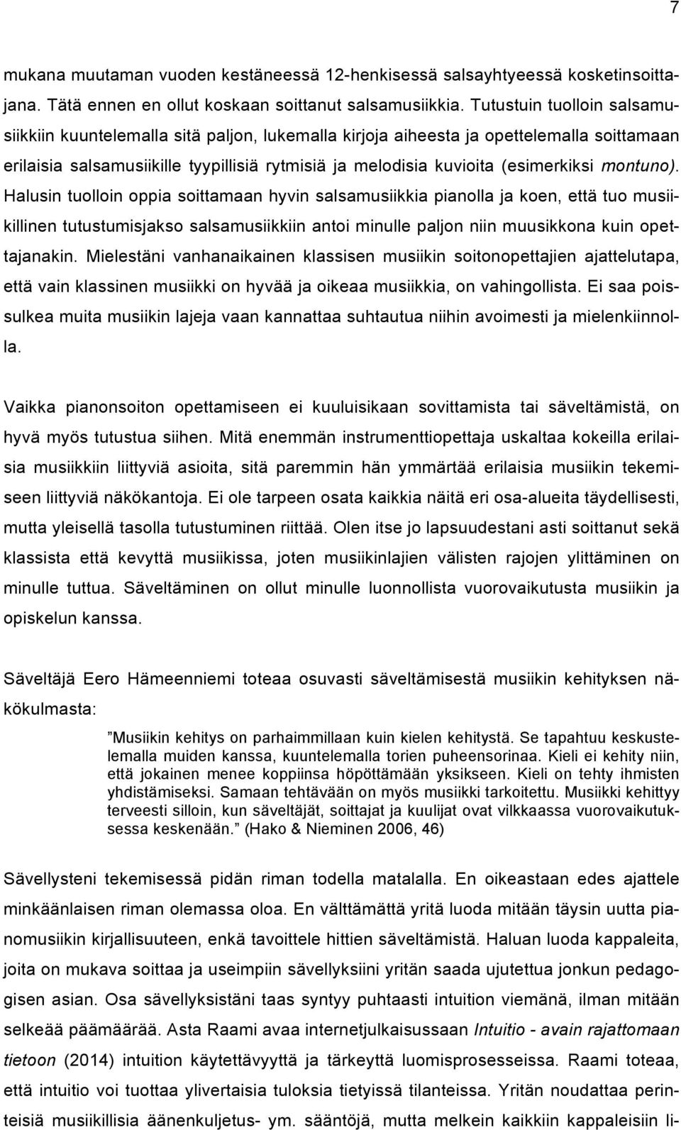 montuno). Halusin tuolloin oppia soittamaan hyvin salsamusiikkia pianolla ja koen, että tuo musiikillinen tutustumisjakso salsamusiikkiin antoi minulle paljon niin muusikkona kuin opettajanakin.