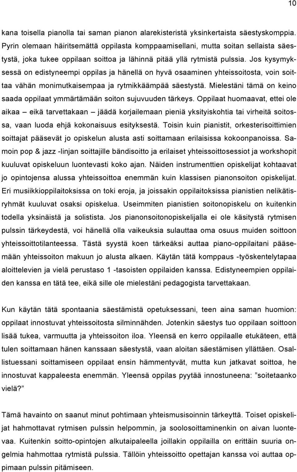 Jos kysymyksessä on edistyneempi oppilas ja hänellä on hyvä osaaminen yhteissoitosta, voin soittaa vähän monimutkaisempaa ja rytmikkäämpää säestystä.