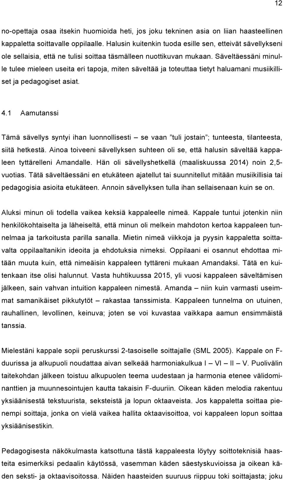 Säveltäessäni minulle tulee mieleen useita eri tapoja, miten säveltää ja toteuttaa tietyt haluamani musiikilliset ja pedagogiset asiat. 4.