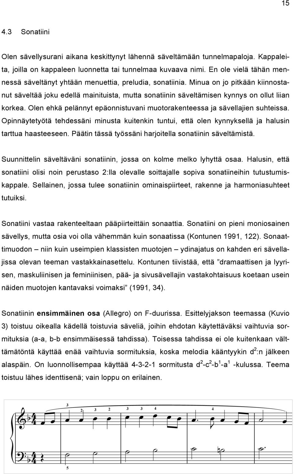 Minua on jo pitkään kiinnostanut säveltää joku edellä mainituista, mutta sonatiinin säveltämisen kynnys on ollut liian korkea.