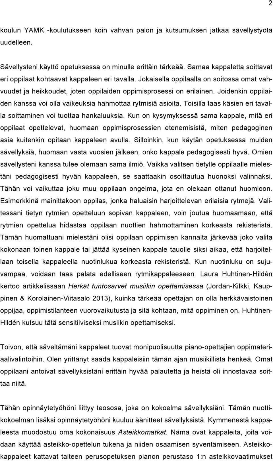 Joidenkin oppilaiden kanssa voi olla vaikeuksia hahmottaa rytmisiä asioita. Toisilla taas käsien eri tavalla soittaminen voi tuottaa hankaluuksia.