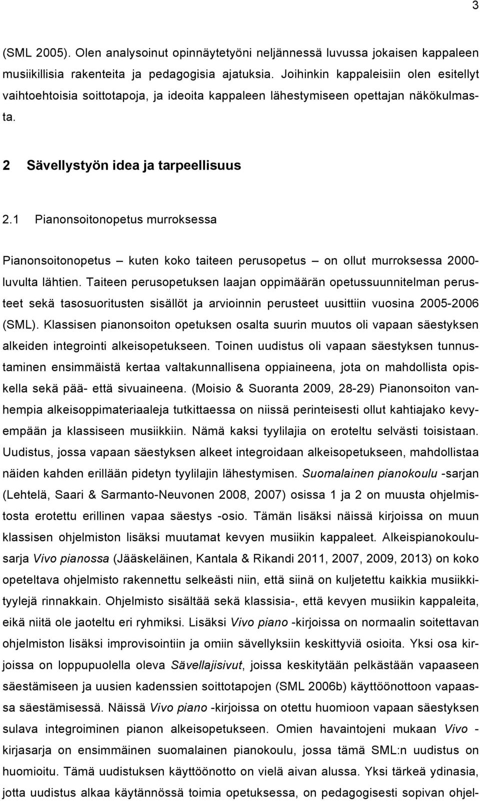 1 Pianonsoitonopetus murroksessa Pianonsoitonopetus kuten koko taiteen perusopetus on ollut murroksessa 2000- luvulta lähtien.