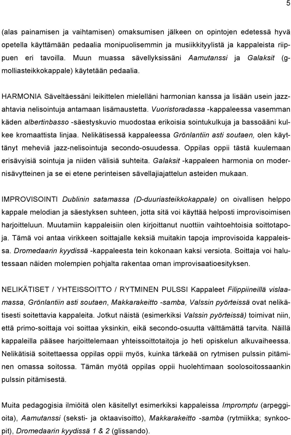 HARMONIA Säveltäessäni leikittelen mielelläni harmonian kanssa ja lisään usein jazzahtavia nelisointuja antamaan lisämaustetta.