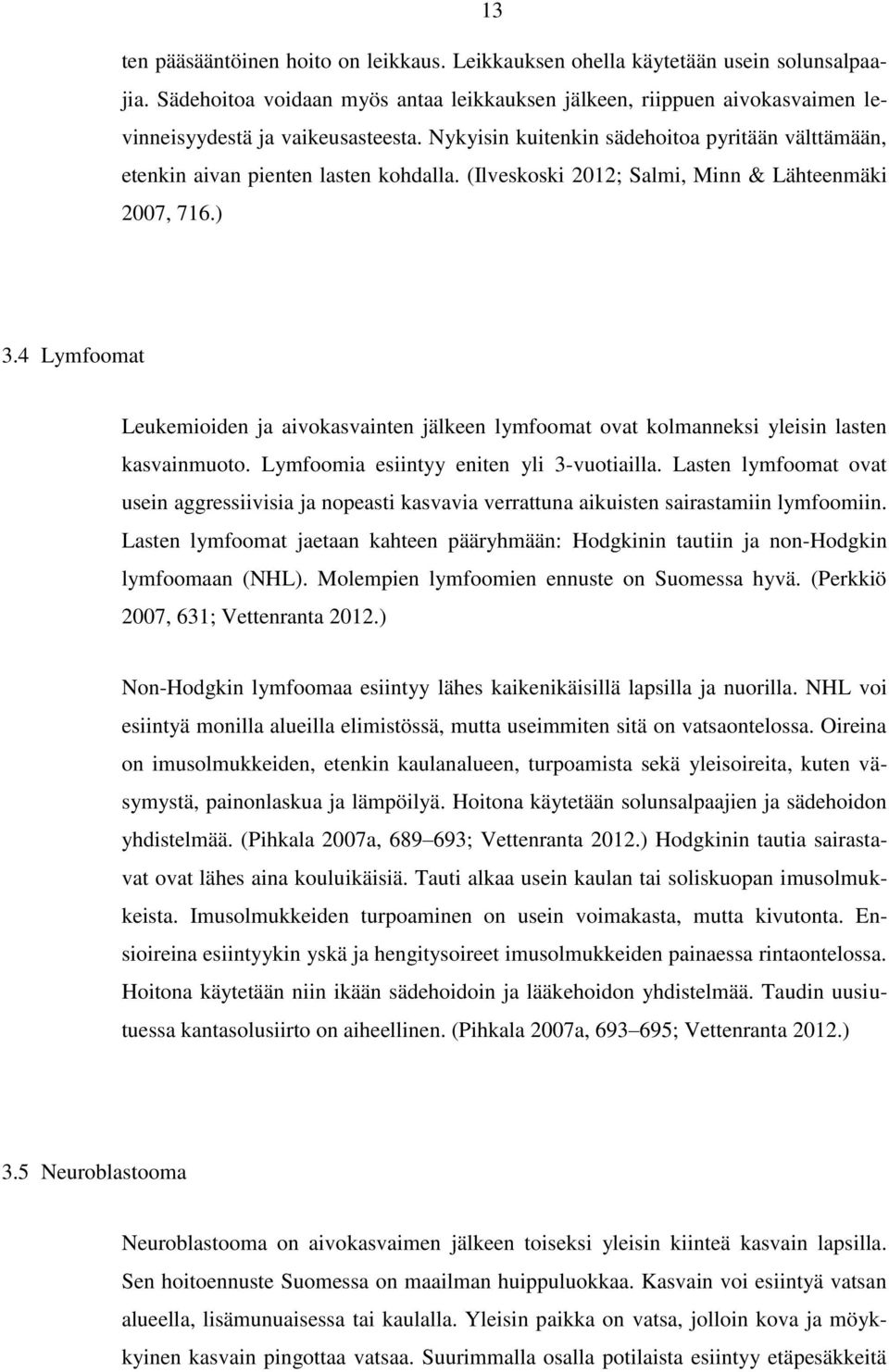 (Ilveskoski 2012; Salmi, Minn & Lähteenmäki 2007, 716.) 3.4 Lymfoomat Leukemioiden ja aivokasvainten jälkeen lymfoomat ovat kolmanneksi yleisin lasten kasvainmuoto.