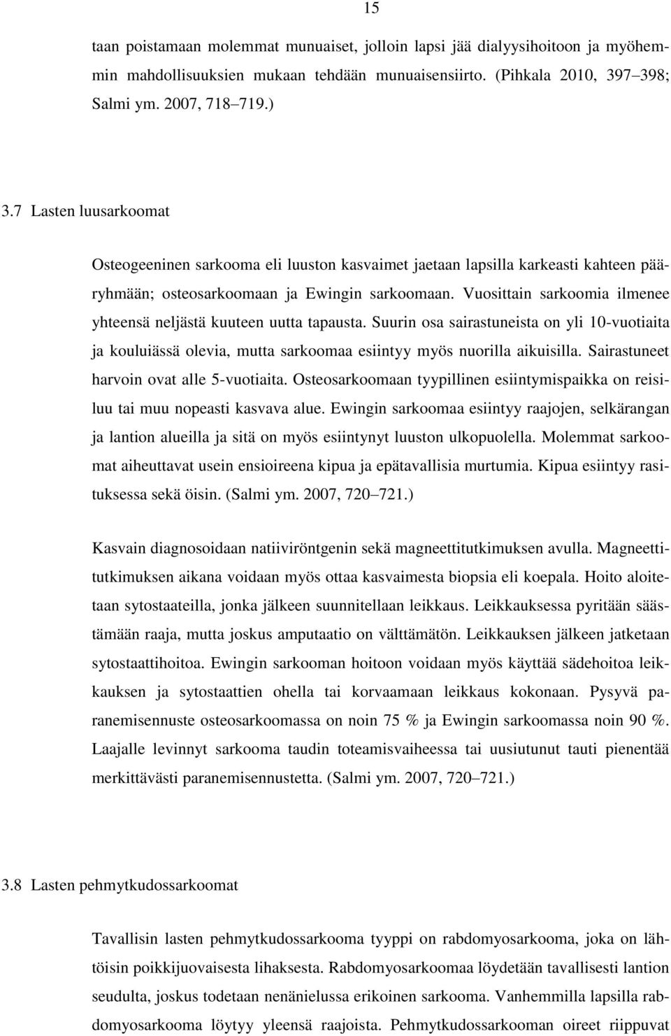 Vuosittain sarkoomia ilmenee yhteensä neljästä kuuteen uutta tapausta. Suurin osa sairastuneista on yli 10-vuotiaita ja kouluiässä olevia, mutta sarkoomaa esiintyy myös nuorilla aikuisilla.