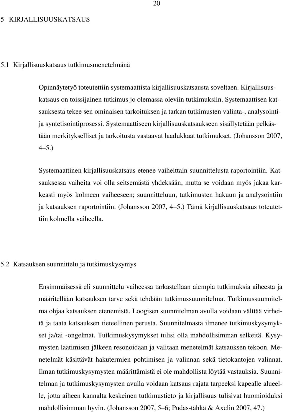 Systemaattisen katsauksesta tekee sen ominaisen tarkoituksen ja tarkan tutkimusten valinta-, analysointija syntetisointiprosessi.