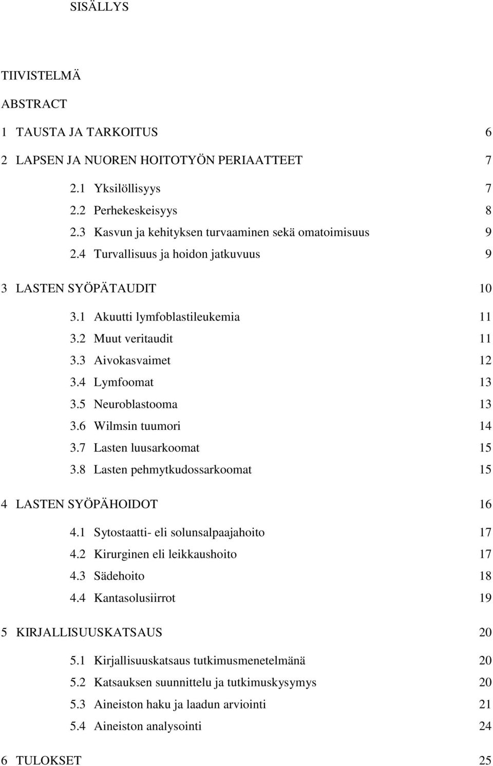 6 Wilmsin tuumori 14 3.7 Lasten luusarkoomat 15 3.8 Lasten pehmytkudossarkoomat 15 4 LASTEN SYÖPÄHOIDOT 16 4.1 Sytostaatti- eli solunsalpaajahoito 17 4.2 Kirurginen eli leikkaushoito 17 4.