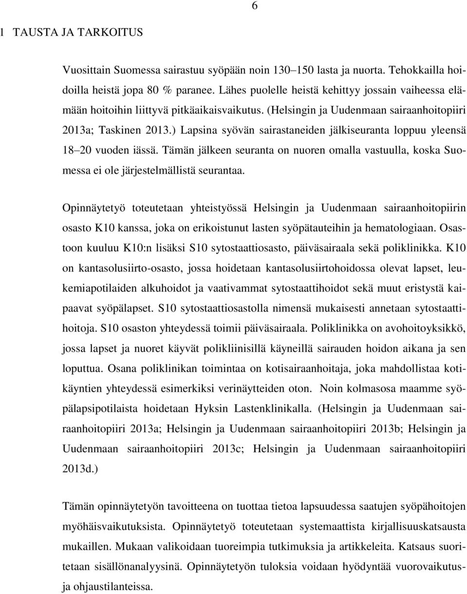 ) Lapsina syövän sairastaneiden jälkiseuranta loppuu yleensä 18 20 vuoden iässä. Tämän jälkeen seuranta on nuoren omalla vastuulla, koska Suomessa ei ole järjestelmällistä seurantaa.