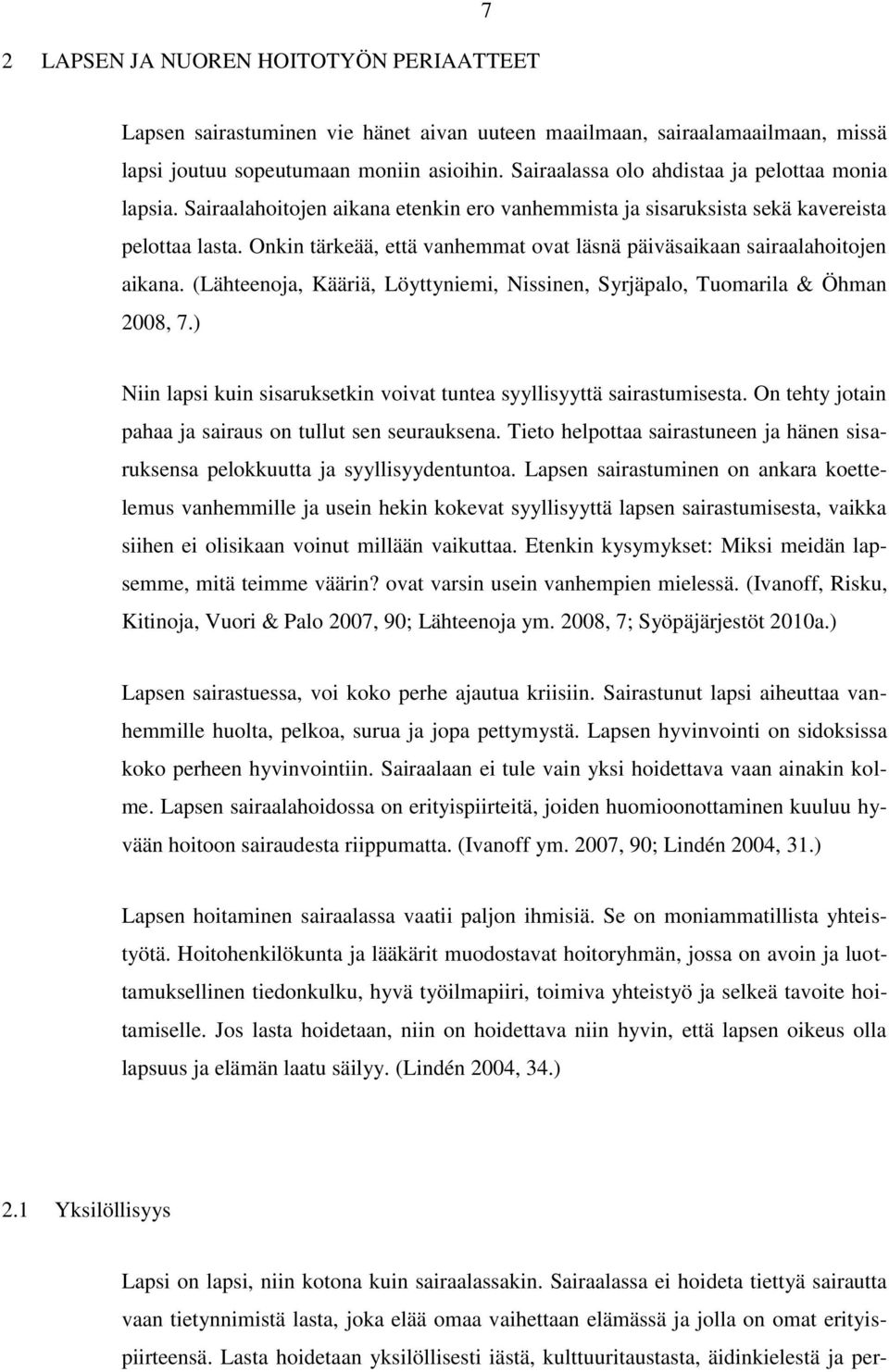 Onkin tärkeää, että vanhemmat ovat läsnä päiväsaikaan sairaalahoitojen aikana. (Lähteenoja, Kääriä, Löyttyniemi, Nissinen, Syrjäpalo, Tuomarila & Öhman 2008, 7.