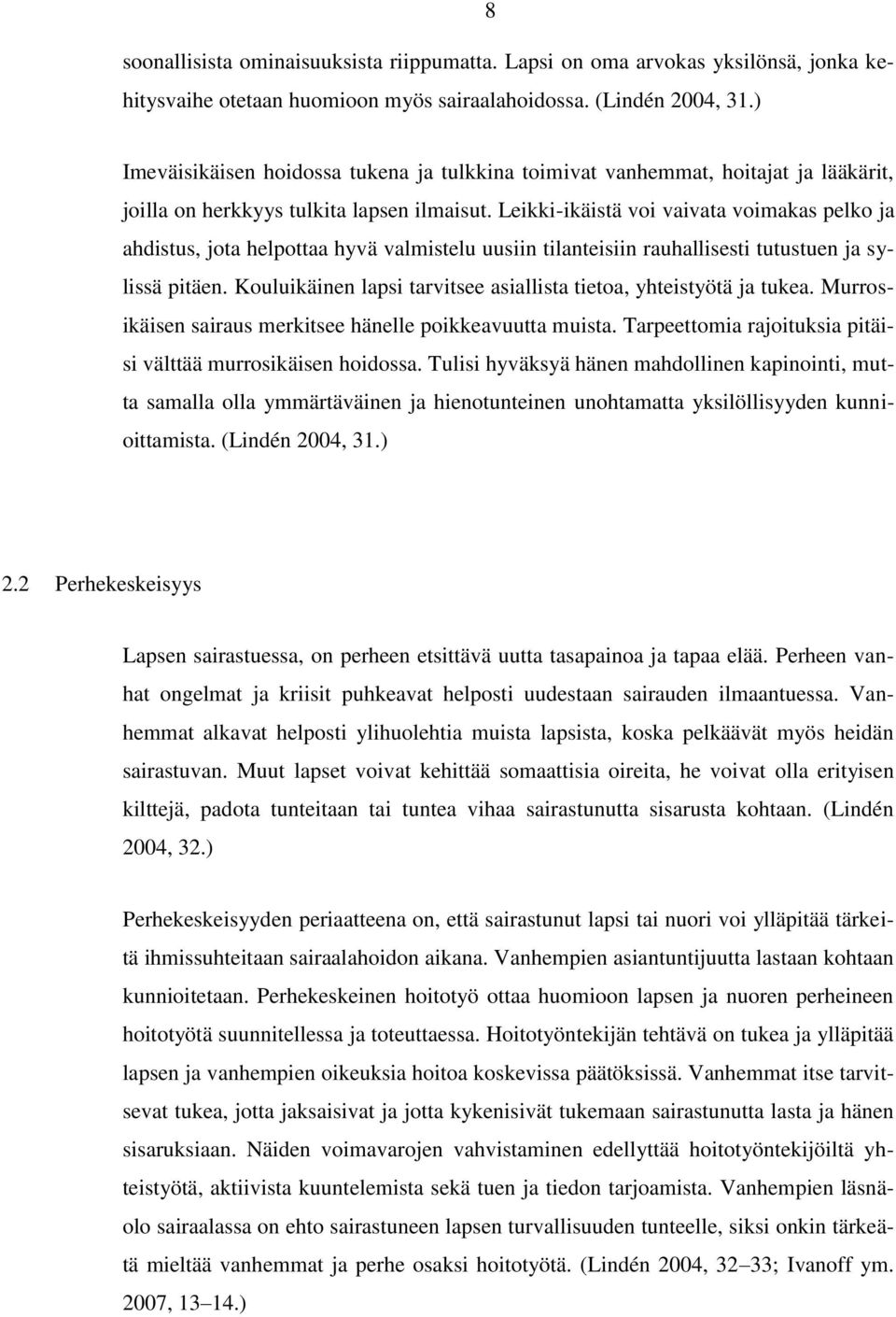 Leikki-ikäistä voi vaivata voimakas pelko ja ahdistus, jota helpottaa hyvä valmistelu uusiin tilanteisiin rauhallisesti tutustuen ja sylissä pitäen.