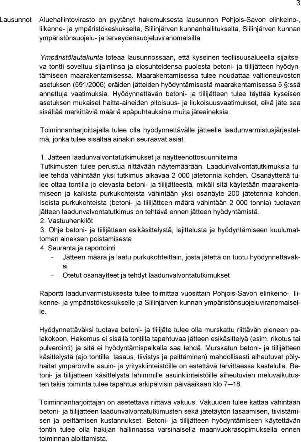 Ympäristölautakunta toteaa lausunnossaan, että kyseinen teollisuusalueella sijaitseva tontti soveltuu sijaintinsa ja olosuhteidensa puolesta betoni- ja tiilijätteen hyödyntämiseen maarakentamisessa.