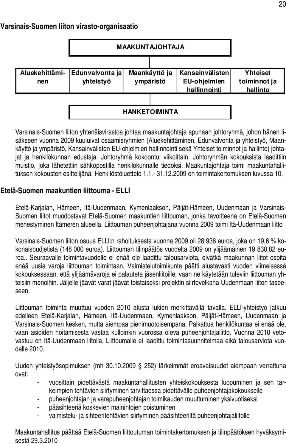 ja yhteistyö, Maankäyttö ja ympäristö, Kansainvälisten EU-ohjelmien hallinnointi sekä Yhteiset toiminnot ja hallinto) johtajat ja henkilökunnan edustaja. Johtoryhmä kokoontui viikoittain.