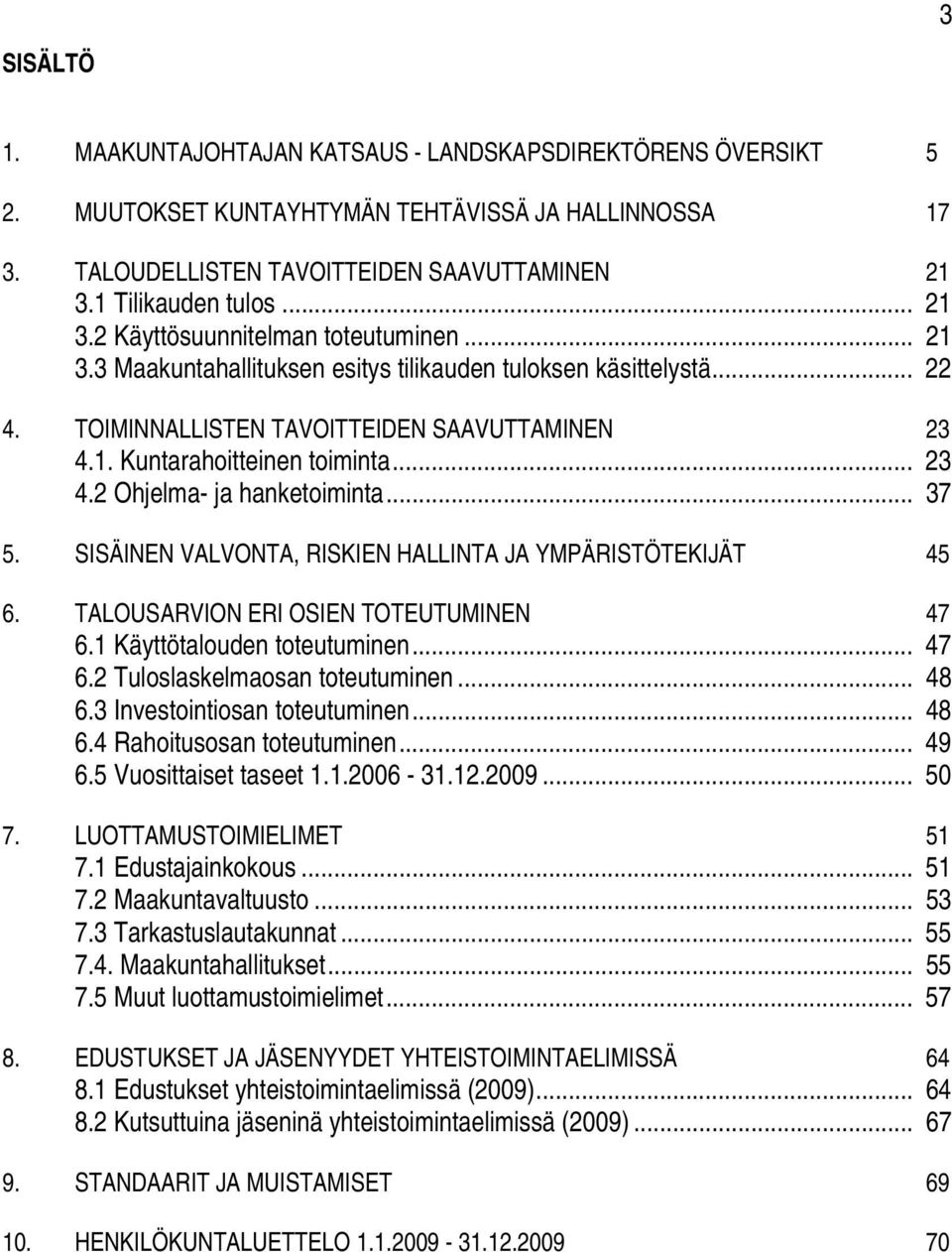 .. 23 4.2 Ohjelma- ja hanketoiminta... 37 5. SISÄINEN VALVONTA, RISKIEN HALLINTA JA YMPÄRISTÖTEKIJÄT 45 6. TALOUSARVION ERI OSIEN TOTEUTUMINEN 47 6.1 Käyttötalouden toteutuminen... 47 6.2 Tuloslaskelmaosan toteutuminen.