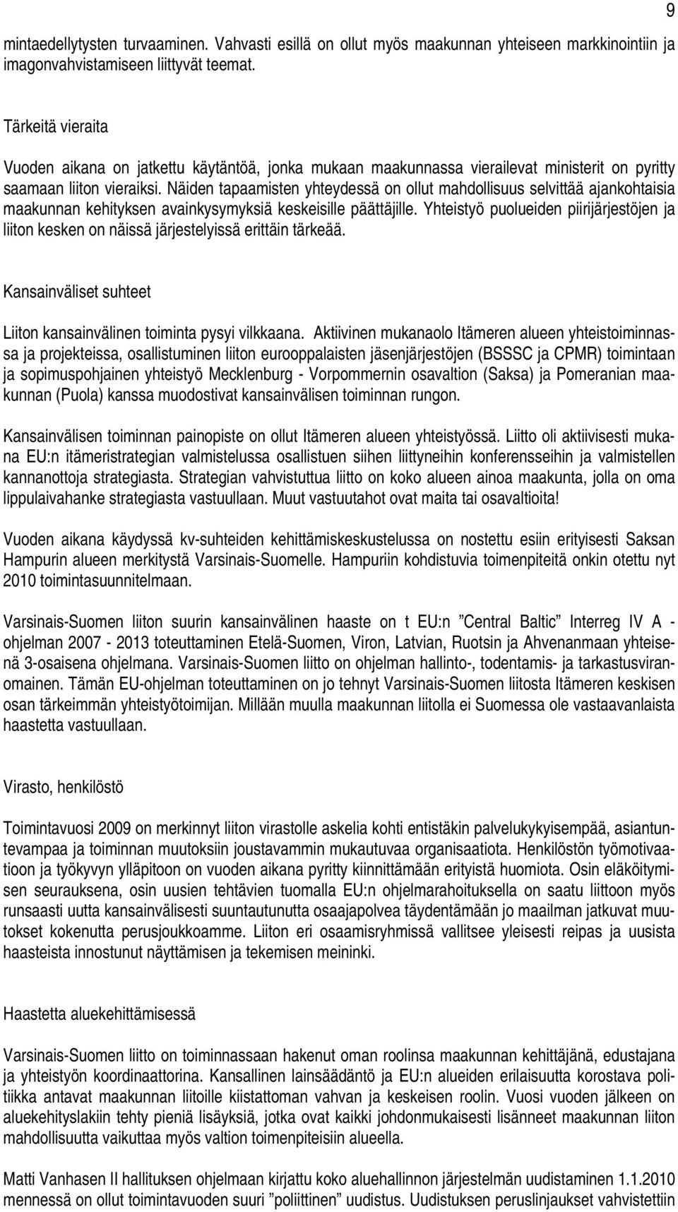 Näiden tapaamisten yhteydessä on ollut mahdollisuus selvittää ajankohtaisia maakunnan kehityksen avainkysymyksiä keskeisille päättäjille.