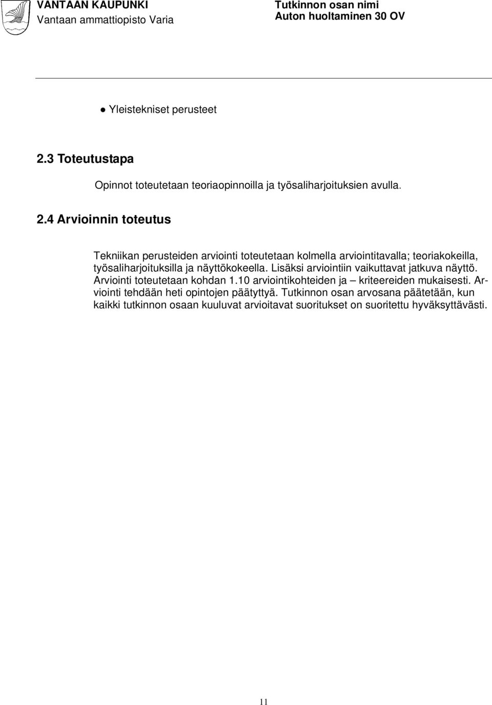 4 Arvioinnin toteutus Tekniikan perusteiden arviointi toteutetaan kolmella arviointitavalla; teoriakokeilla, työsaliharjoituksilla ja