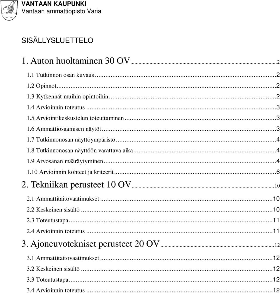 ..4 1.10 Arvioinnin kohteet ja kriteerit...6 2. Tekniikan perusteet 10 OV...10 2.1 Ammattitaitovaatimukset...10 2.2 Keskeinen sisältö...10 2.3 Toteutustapa...11 2.