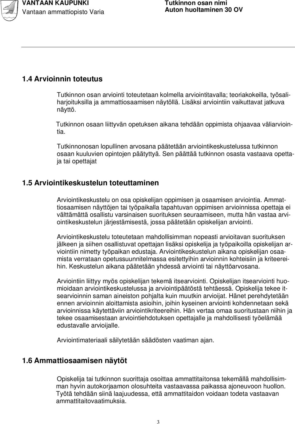 Tutkinnonosan lopullinen arvosana päätetään arviointikeskustelussa tutkinnon osaan kuuluvien opintojen päätyttyä. Sen päättää tutkinnon osasta vastaava opettaja tai opettajat 1.