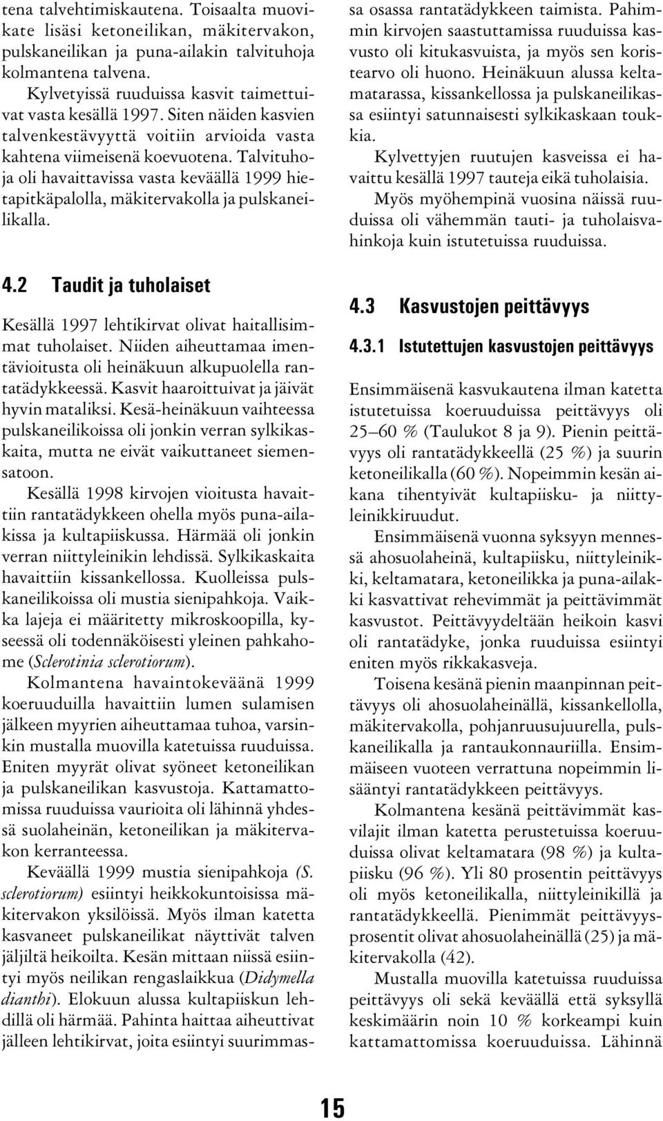 Talvituhoja oli havaittavissa vasta keväällä 1999 hietapitkäpalolla, mäkitervakolla ja pulskaneilikalla. 4.2 Taudit ja tuholaiset Kesällä 1997 lehtikirvat olivat haitallisimmat tuholaiset.