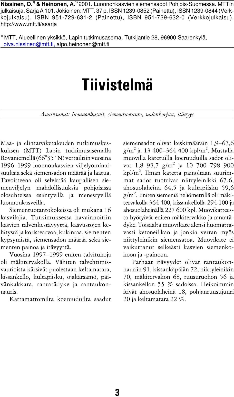 fi/asarja 1) MTT, Alueellinen yksikkö, Lapin tutkimusasema, Tutkijantie 28, 96900 Saarenkylä, oiva.nissinen@mtt.fi, alpo.heinonen@mtt.