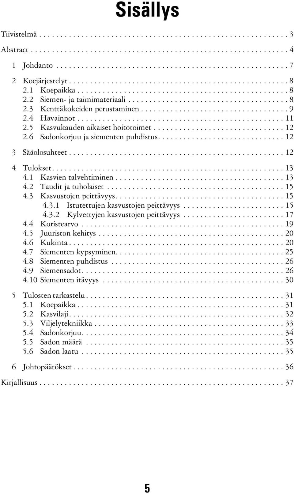 .................................. 9 2.4 Havainnot................................................. 11 2.5 Kasvukauden aikaiset hoitotoimet............................... 12 2.