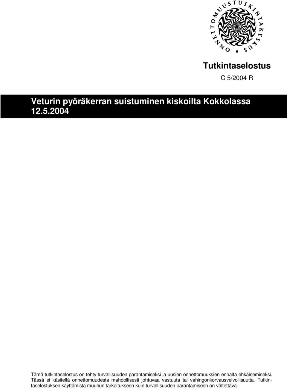 2004 Tämä tutkintaselostus on tehty turvallisuuden parantamiseksi ja uusien onnettomuuksien ennalta