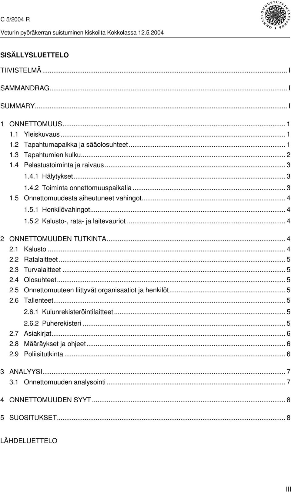 .. 4 2 ONNETTOMUUDEN TUTKINTA... 4 2.1 Kalusto... 4 2.2 Ratalaitteet... 5 2.3 Turvalaitteet... 5 2.4 Olosuhteet... 5 2.5 Onnettomuuteen liittyvät organisaatiot ja henkilöt... 5 2.6 