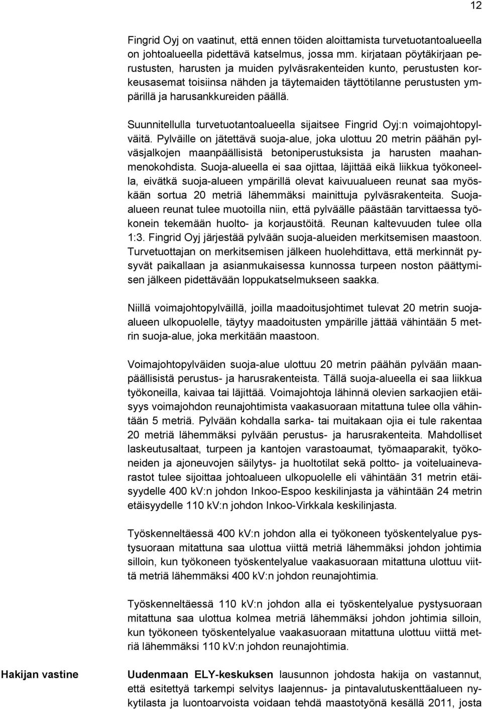 päällä. Suunnitellulla turvetuotantoalueella sijaitsee Fingrid Oyj:n voimajohtopylväitä.