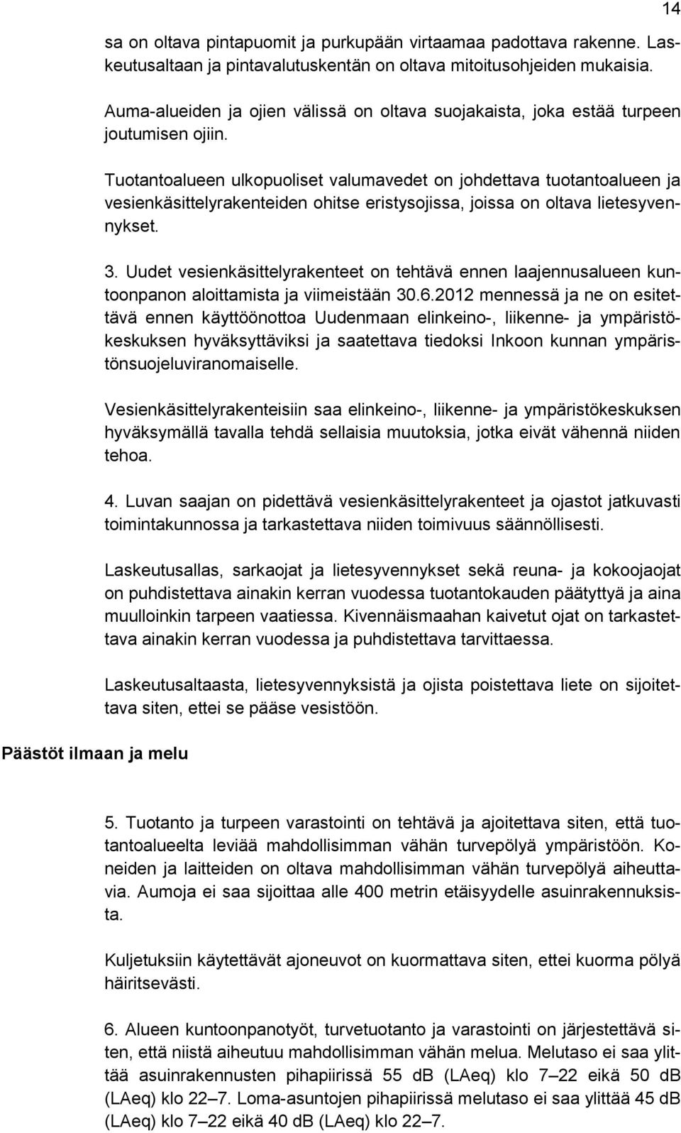 Tuotantoalueen ulkopuoliset valumavedet on johdettava tuotantoalueen ja vesienkäsittelyrakenteiden ohitse eristysojissa, joissa on oltava lietesyvennykset. 3.