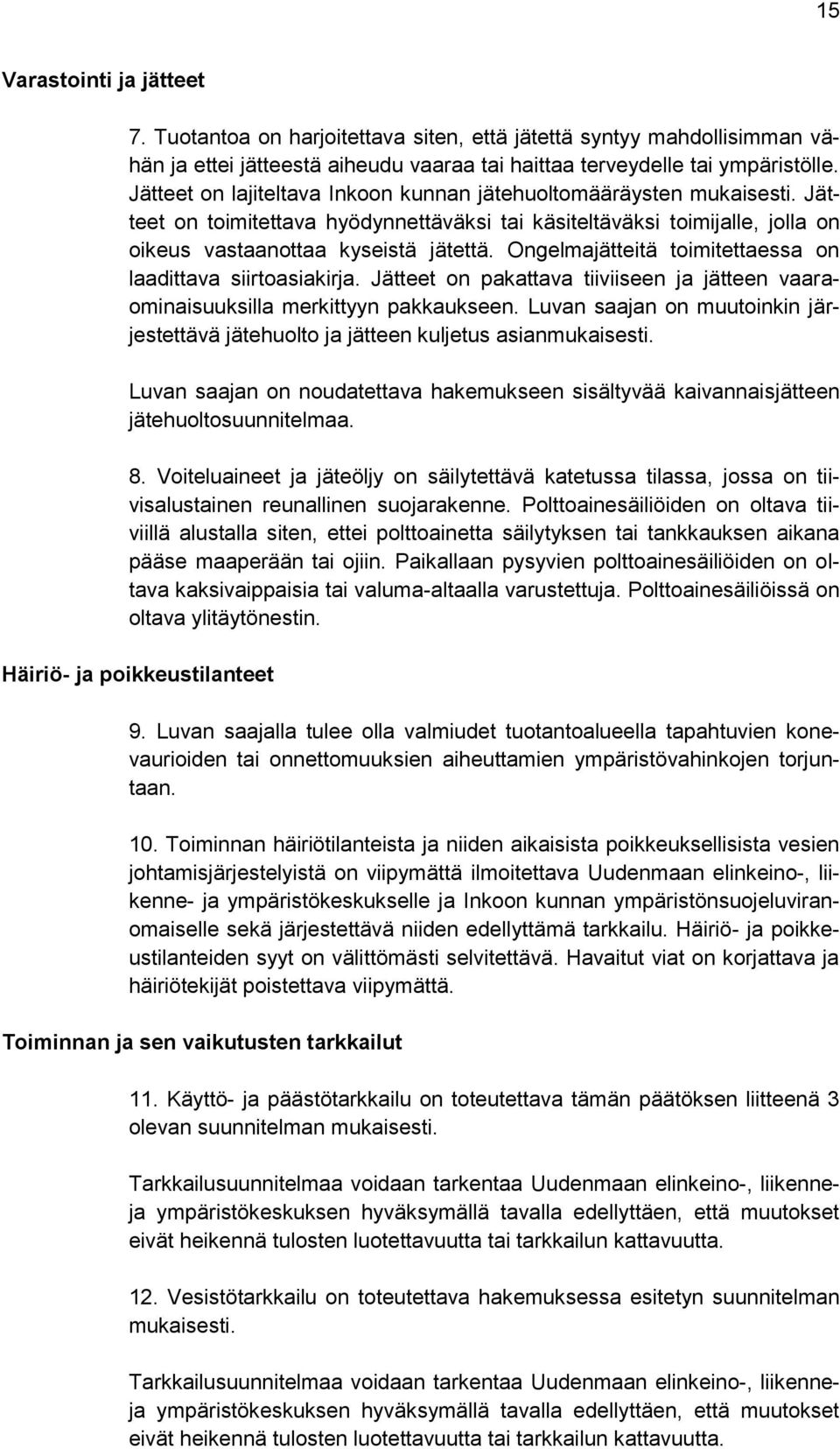 Ongelmajätteitä toimitettaessa on laadittava siirtoasiakirja. Jätteet on pakattava tiiviiseen ja jätteen vaaraominaisuuksilla merkittyyn pakkaukseen.
