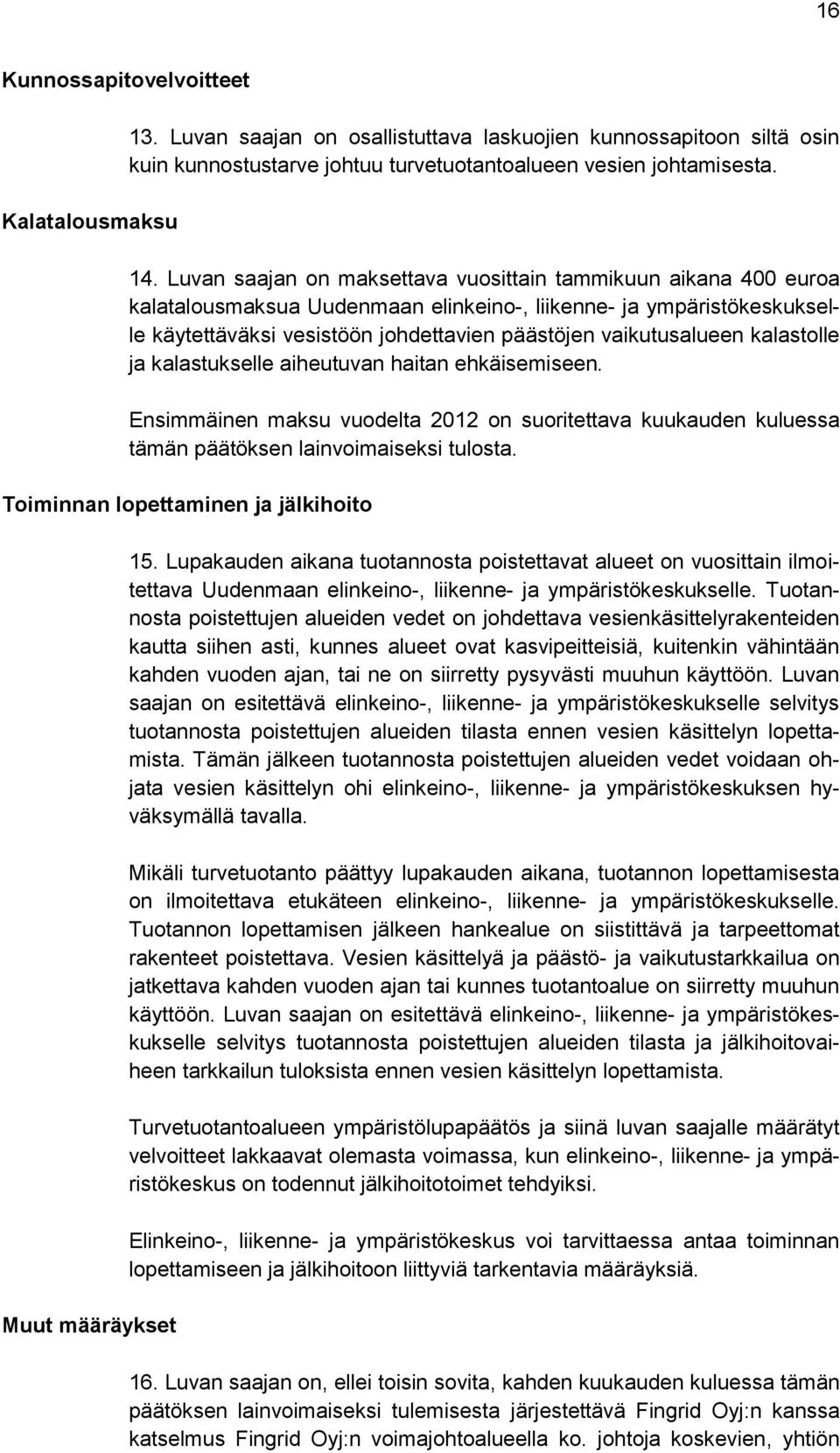 kalastolle ja kalastukselle aiheutuvan haitan ehkäisemiseen. Ensimmäinen maksu vuodelta 2012 on suoritettava kuukauden kuluessa tämän päätöksen lainvoimaiseksi tulosta.
