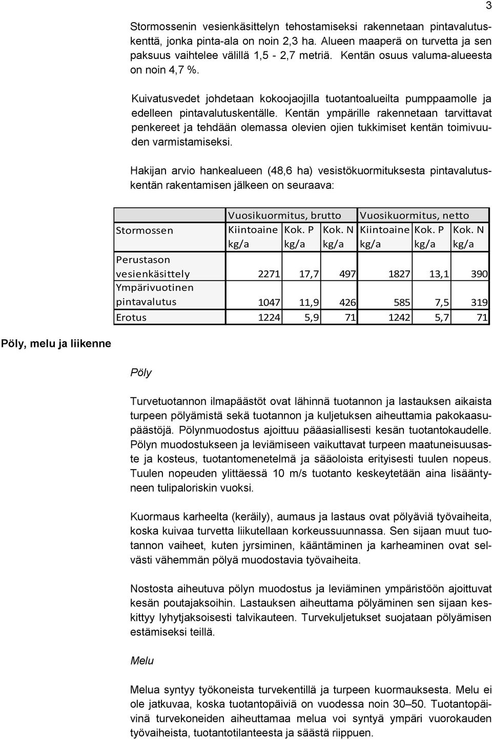 Kentän ympärille rakennetaan tarvittavat penkereet ja tehdään olemassa olevien ojien tukkimiset kentän toimivuuden varmistamiseksi.