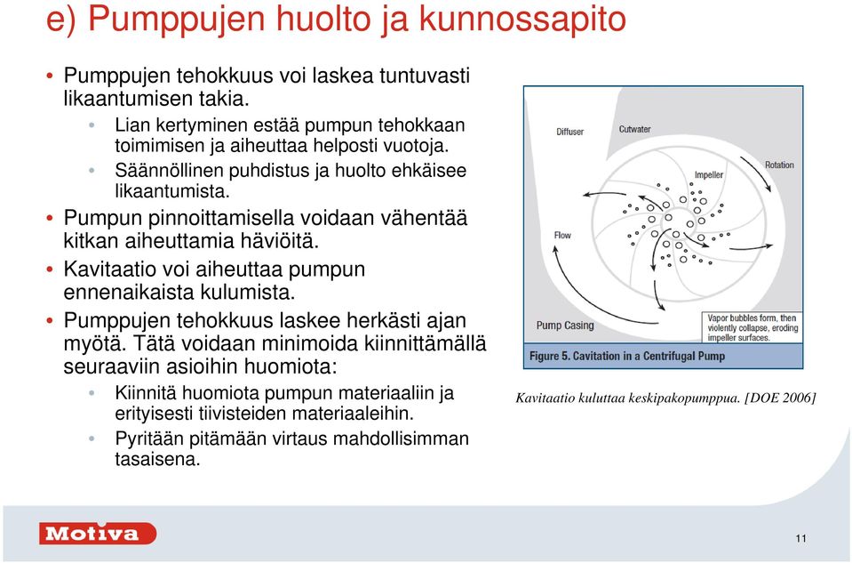 Pumpun pinnoittamisella voidaan vähentää kitkan aiheuttamia häviöitä. Kavitaatio voi aiheuttaa pumpun ennenaikaista kulumista.