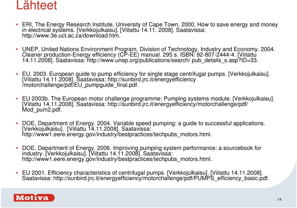 [Viitattu 14.11.2008]. Saatavissa: http://www.unep.org/publications/search/ pub_details_s.asp?id=33. EU. 2003. European guide to pump efficiency for single stage centrifugal pumps. [Verkkojulkaisu].
