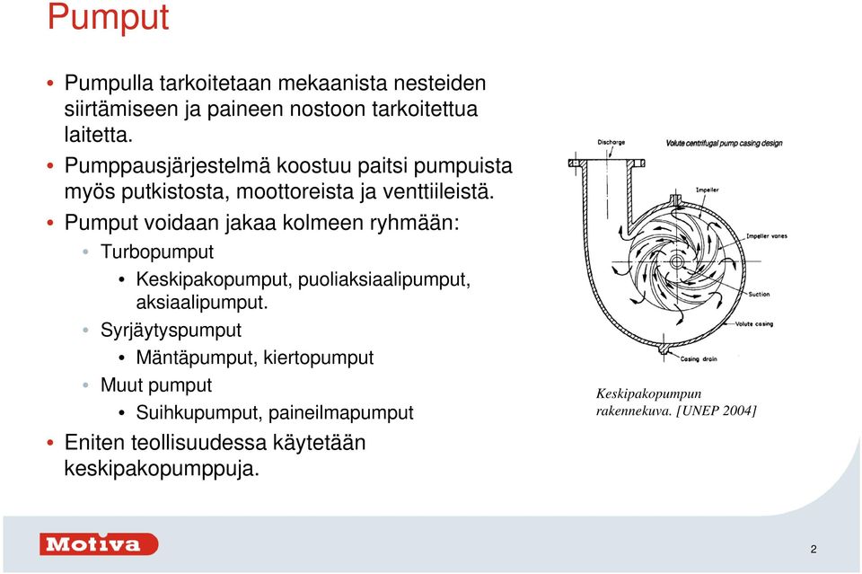 Pumput voidaan jakaa kolmeen ryhmään: Turbopumput Keskipakopumput, puoliaksiaalipumput, aksiaalipumput.