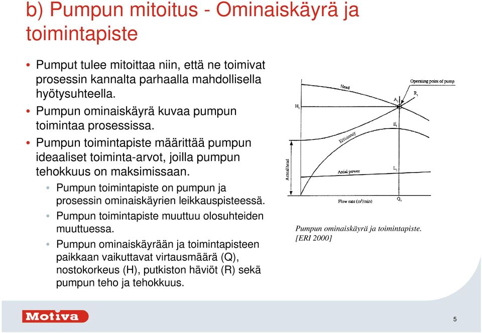 Pumpun toimintapiste on pumpun ja prosessin ominaiskäyrien leikkauspisteessä. Pumpun toimintapiste muuttuu olosuhteiden muuttuessa.