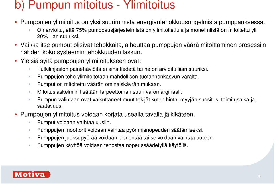 Vaikka itse pumput olisivat tehokkaita, aiheuttaa pumppujen väärä mitoittaminen prosessiin nähden koko systeemin tehokkuuden laskun.