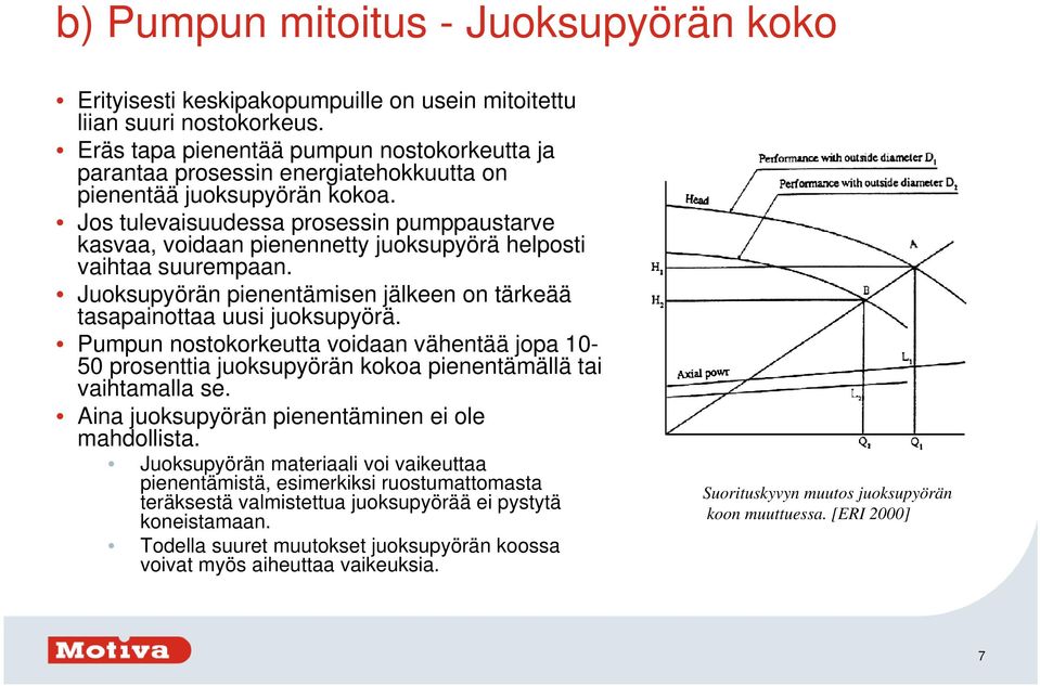 Jos tulevaisuudessa prosessin pumppaustarve kasvaa, voidaan pienennetty juoksupyörä helposti vaihtaa suurempaan. Juoksupyörän pienentämisen jälkeen on tärkeää tasapainottaa uusi juoksupyörä.