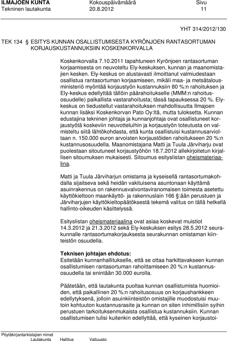 Ely-keskus on alustavasti ilmoittanut valmiudestaan osallistua rantasortuman korjaamiseen, mikäli maa- ja metsätalousministeriö myöntää korjaustyön kustannuksiin 80 %:n rahoituksen ja Ely-keskus